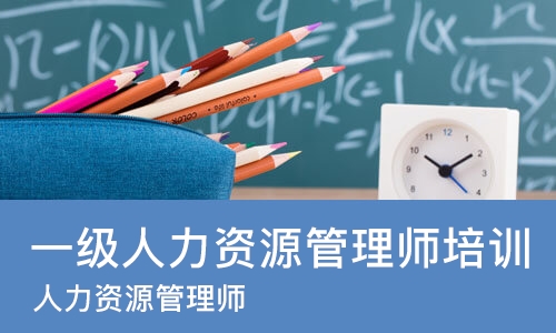郑州一级人力资源管理师培训